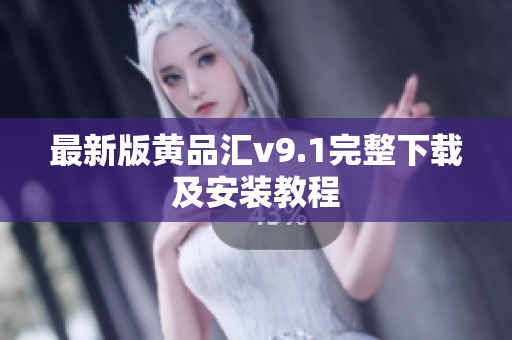 最新版黄品汇v9.1完整下载及安装教程
