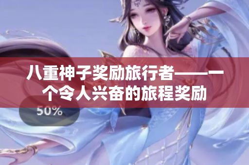 八重神子奖励旅行者——一个令人兴奋的旅程奖励