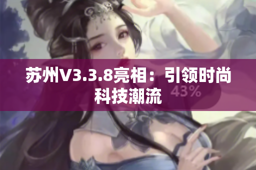 苏州V3.3.8亮相：引领时尚科技潮流