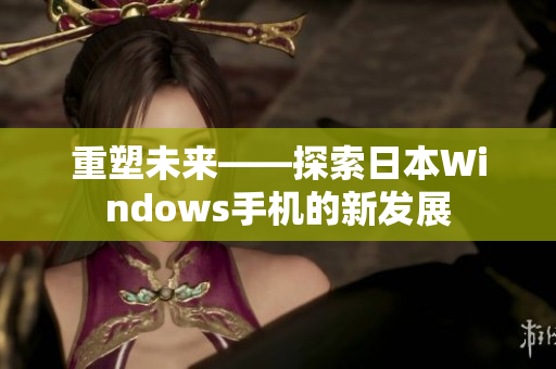重塑未来——探索日本Windows手机的新发展