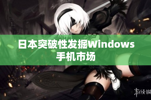 日本突破性发掘Windows手机市场