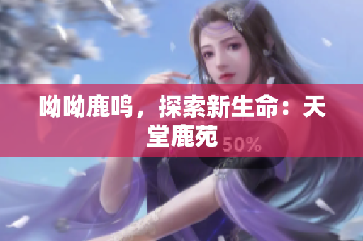 呦呦鹿鸣，探索新生命：天堂鹿苑