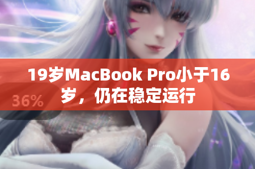 19岁MacBook Pro小于16岁，仍在稳定运行