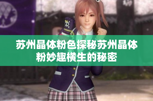 苏州晶体粉色探秘苏州晶体粉妙趣横生的秘密