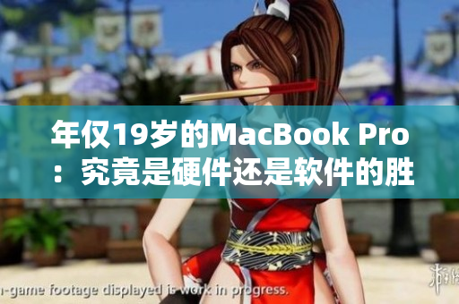 年仅19岁的MacBook Pro：究竟是硬件还是软件的胜利？