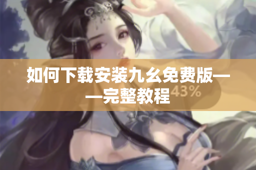 如何下载安装九幺免费版——完整教程