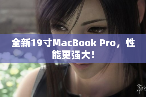 全新19寸MacBook Pro，性能更强大！