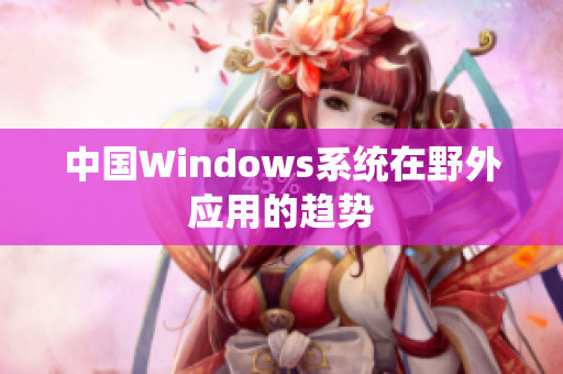 中国Windows系统在野外应用的趋势