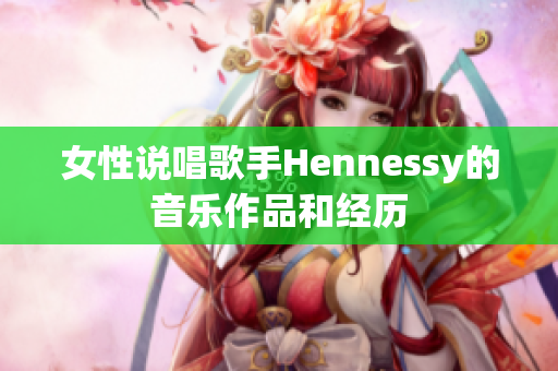 女性说唱歌手Hennessy的音乐作品和经历