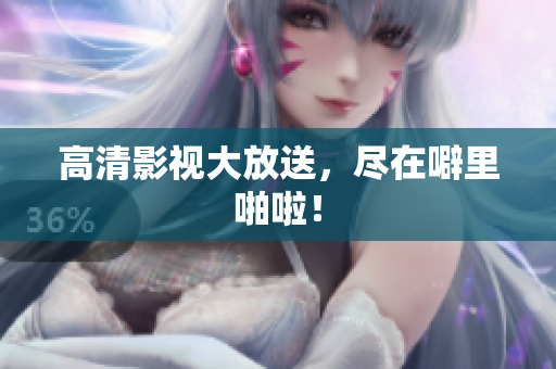 高清影视大放送，尽在噼里啪啦！