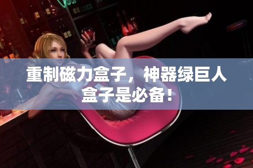 重制磁力盒子，神器绿巨人盒子是必备！