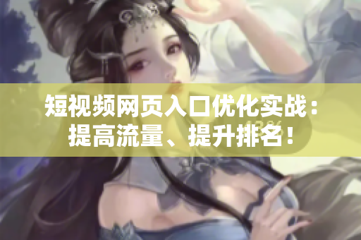 短视频网页入口优化实战：提高流量、提升排名！