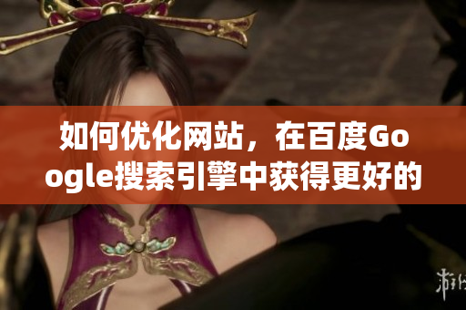 如何优化网站，在百度Google搜索引擎中获得更好的排名