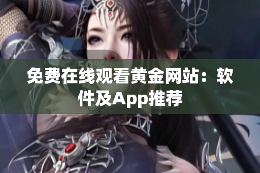 免费在线观看黄金网站：软件及App推荐