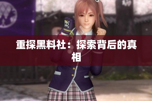 重探黑料社：探索背后的真相
