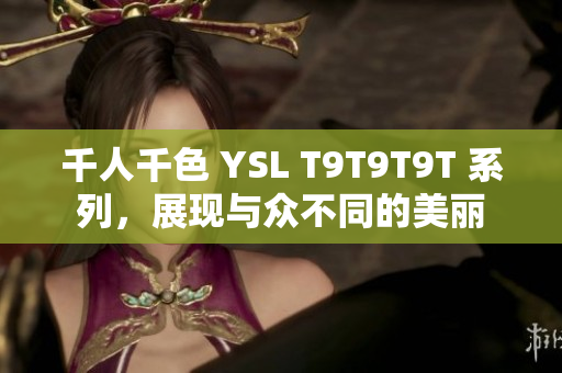 千人千色 YSL T9T9T9T 系列，展现与众不同的美丽