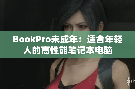 BookPro未成年：适合年轻人的高性能笔记本电脑