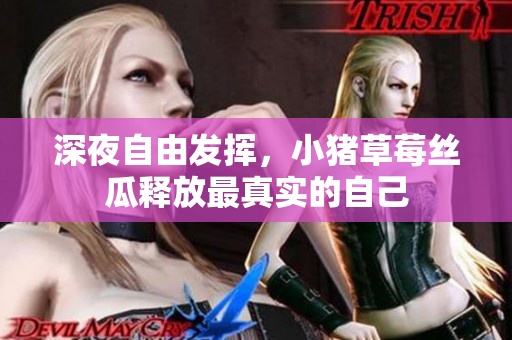深夜自由发挥，小猪草莓丝瓜释放最真实的自己