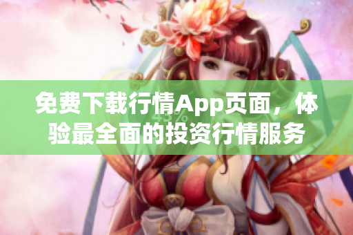 免费下载行情App页面，体验最全面的投资行情服务