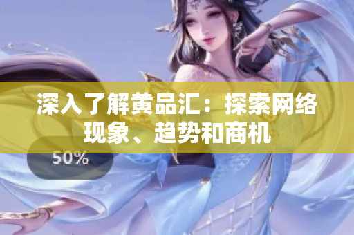 深入了解黄品汇：探索网络现象、趋势和商机