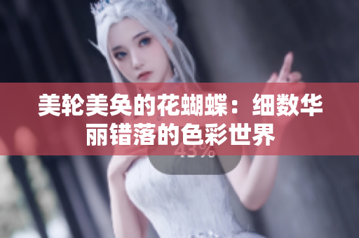 美轮美奂的花蝴蝶：细数华丽错落的色彩世界