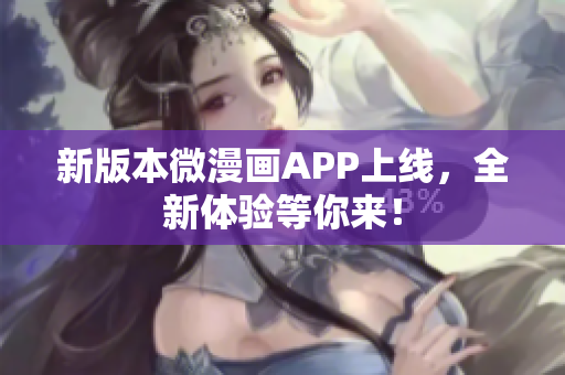 新版本微漫画APP上线，全新体验等你来！