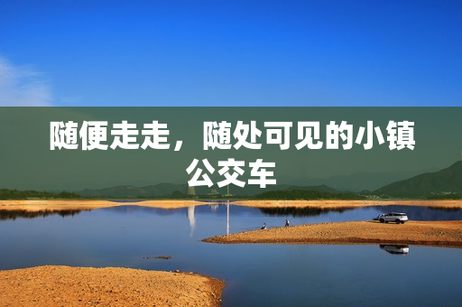 随便走走，随处可见的小镇公交车