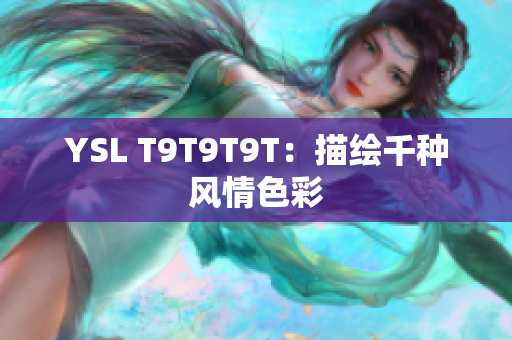 YSL T9T9T9T：描绘千种风情色彩
