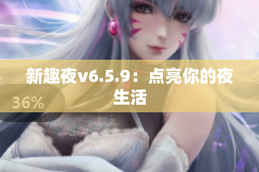新趣夜v6.5.9：点亮你的夜生活