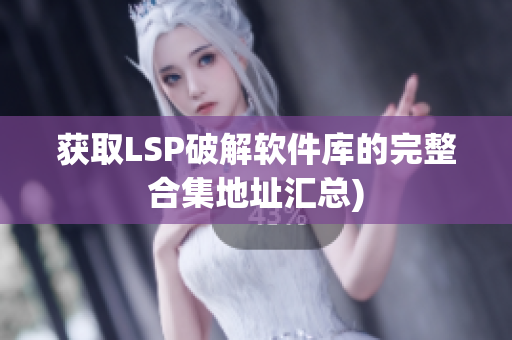 获取LSP破解软件库的完整合集地址汇总)