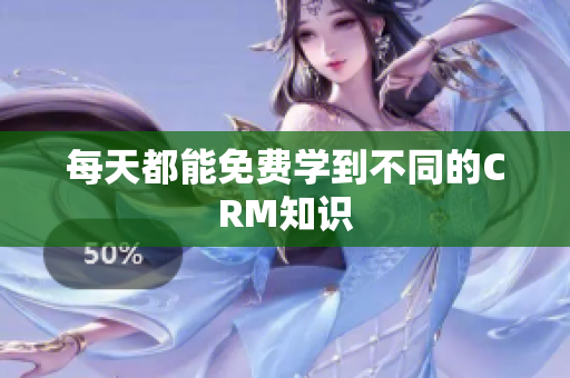 每天都能免费学到不同的CRM知识