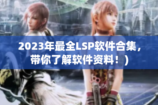2023年最全LSP软件合集，带你了解软件资料！)