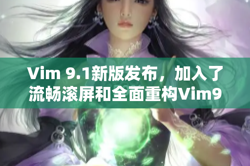 Vim 9.1新版发布，加入了流畅滚屏和全面重构Vim9