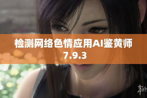 检测网络色情应用AI鉴黄师 7.9.3