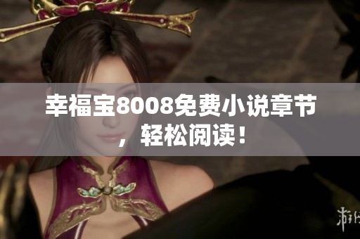 幸福宝8008免费小说章节，轻松阅读！