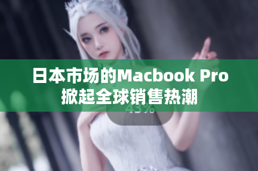 日本市场的Macbook Pro掀起全球销售热潮
