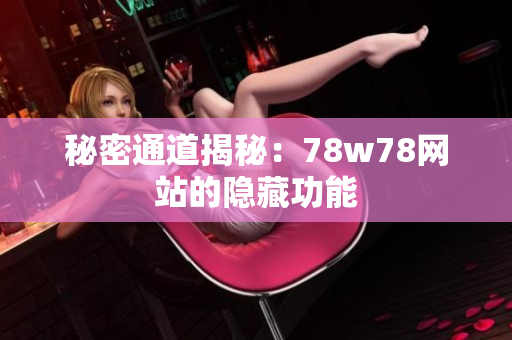 秘密通道揭秘：78w78网站的隐藏功能