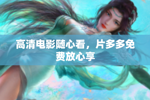高清电影随心看，片多多免费放心享