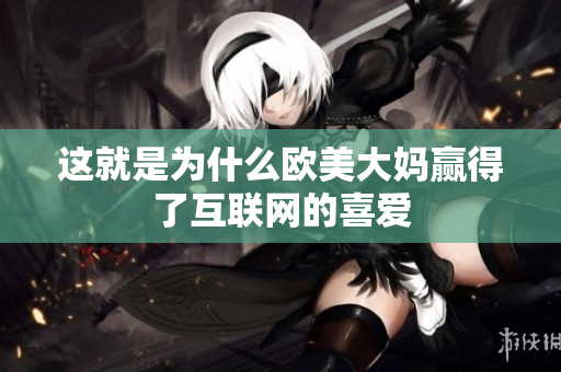 这就是为什么欧美大妈赢得了互联网的喜爱