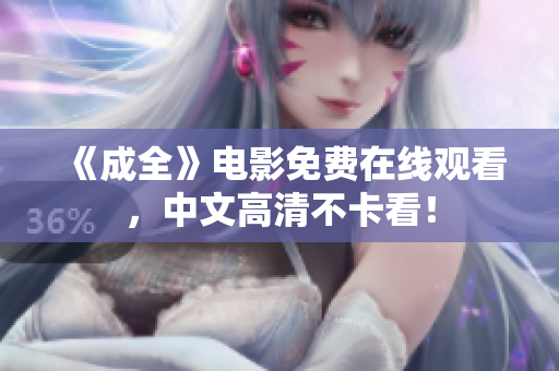 《成全》电影免费在线观看，中文高清不卡看！