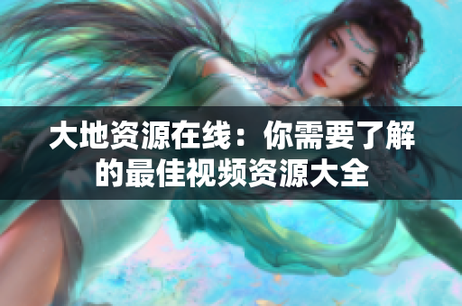 大地资源在线：你需要了解的最佳视频资源大全