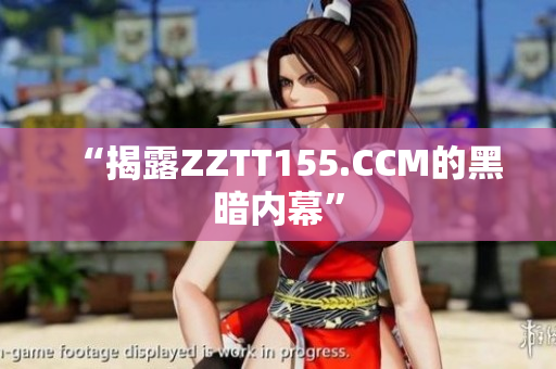 “揭露ZZTT155.CCM的黑暗内幕”