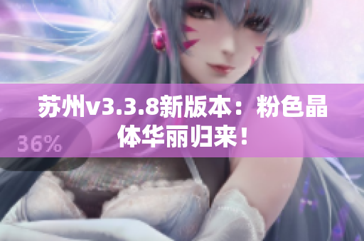 苏州v3.3.8新版本：粉色晶体华丽归来！