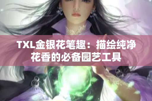 TXL金银花笔趣：描绘纯净花香的必备园艺工具