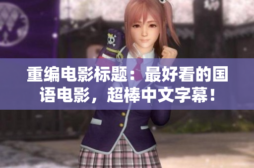 重编电影标题：最好看的国语电影，超棒中文字幕！