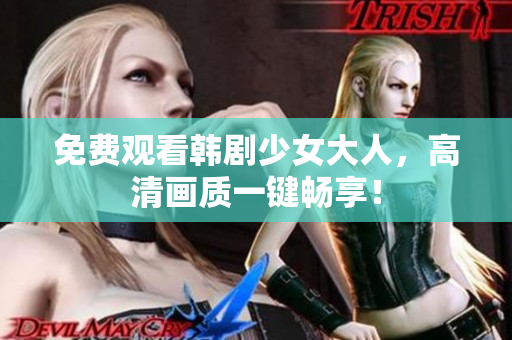 免费观看韩剧少女大人，高清画质一键畅享！
