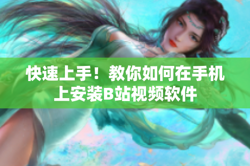 快速上手！教你如何在手机上安装B站视频软件