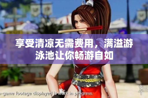 享受清凉无需费用，满溢游泳池让你畅游自如