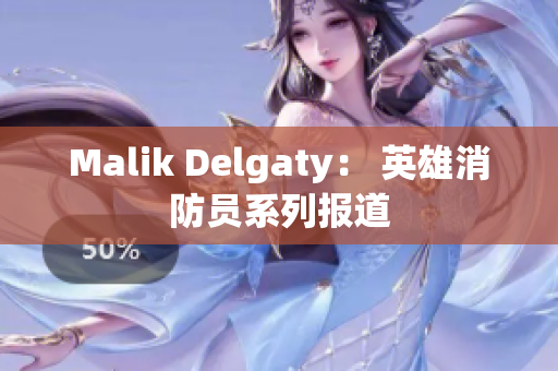 Malik Delgaty： 英雄消防员系列报道