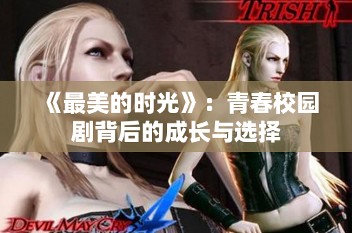 《最美的时光》：青春校园剧背后的成长与选择